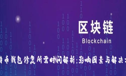 比特币钱包修复所需时间解析：影响因素与解决方案
