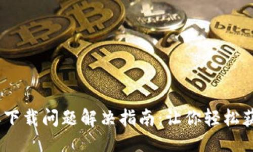标题
以太坊钱包下载问题解决指南：让你轻松获取ETH钱包