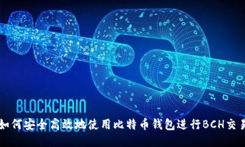 如何安全高效地使用比特币钱包进行BCH交易