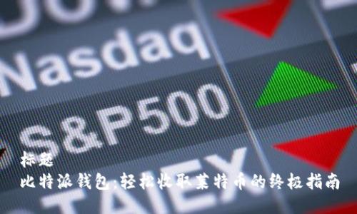 标题  
比特派钱包：轻松收取莱特币的终极指南