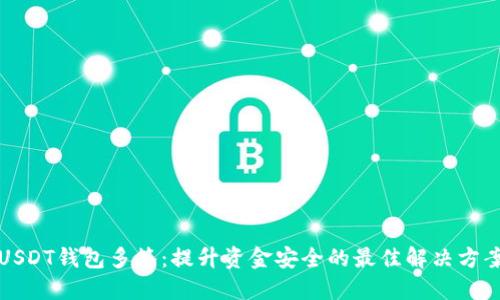 USDT钱包多签：提升资金安全的最佳解决方案
