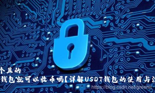 思考一个且的  
有USDT钱包就可以收币吗？详解USDT钱包的使用与注意事项