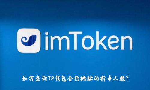 如何查询TP钱包合约地址的持币人数?