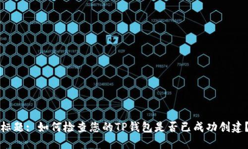 标题: 如何检查您的TP钱包是否已成功创建？