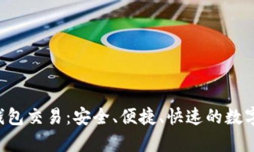 全面解析T P钱包交易：安全、便捷、快速的数字资产管理利器