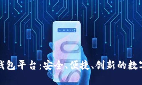 全球第一大区块链钱包平台：安全、便捷、创新的数字资产存储解决方案