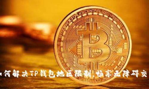 如何解决TP钱包地区限制，畅享无障碍交易