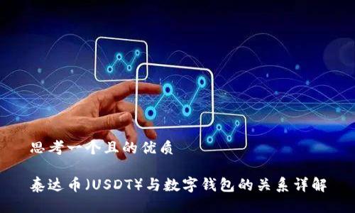 思考一个且的优质

泰达币（USDT）与数字钱包的关系详解