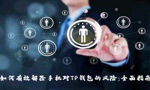 如何有效解除手机对TP钱包的风险：全面指南