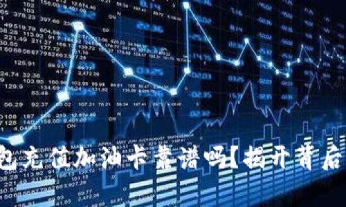  TP钱包充值加油卡靠谱吗？揭开背后的真相