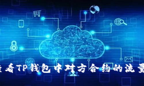 如何查看TP钱包中对方合约的流量数据？