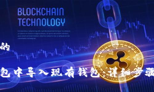 思考一个且的

如何在TP钱包中导入现有钱包：详细步骤与注意事项
