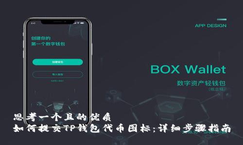 思考一个且的优质
如何提交TP钱包代币图标：详细步骤指南