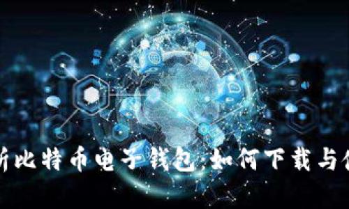 全面解析比特币电子钱包：如何下载与使用指南