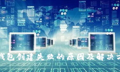 TP钱包创建失败的原因及解决方案