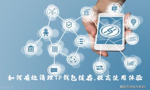 如何有效清理TP钱包缓存，提高使用体验
