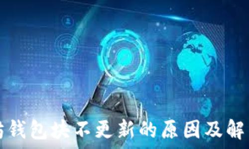   
以太坊钱包块不更新的原因及解决办法