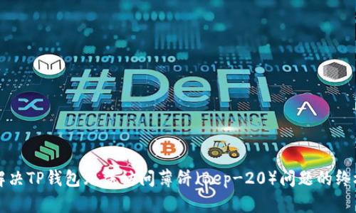 如何解决TP钱包无法访问薄饼（Bep-20）问题的终极指南