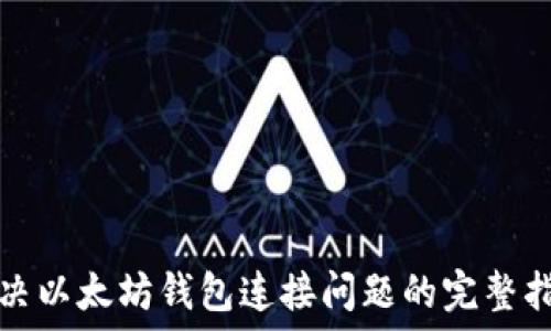   
解决以太坊钱包连接问题的完整指南
