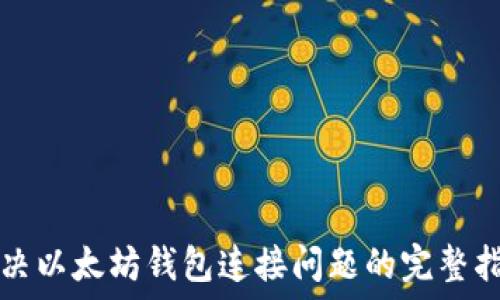   
解决以太坊钱包连接问题的完整指南