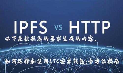 以下是根据您的要求生成的内容。


如何选择和使用LTC安卓钱包：全方位指南