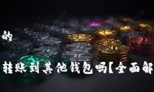 思考一个且的

TP钱包可以转账到其他钱包吗？全面解析转账过程