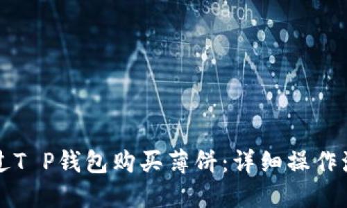 如何通过T P钱包购买薄饼：详细操作流程指南