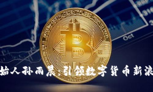 tP钱包创始人孙雨晨：引领数字货币新浪潮的先锋