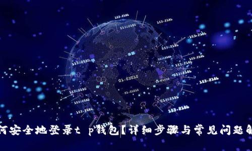 如何安全地登录t p钱包？详细步骤与常见问题解答
