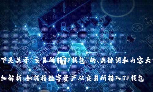 以下是关于“交易所转TP钱包”的、关键词和内容大纲：

详细解析：如何将数字资产从交易所转入TP钱包