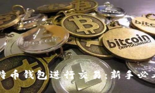 如何使用比特币钱包进行交易：新手必看的视频指南