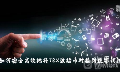 如何安全高效地将TRX波场币对接到数字钱包