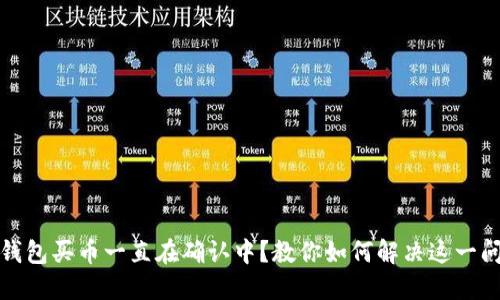 TP钱包买币一直在确认中？教你如何解决这一问题