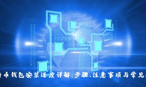 比特币钱包安装进度详解：步骤、注意事项与常见问题