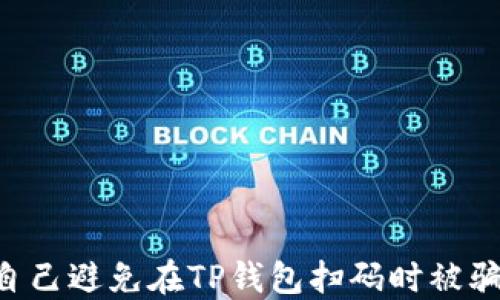 
如何保护自己避免在TP钱包扫码时被骗：实用指南