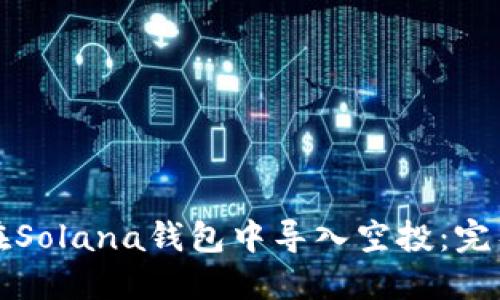如何在Solana钱包中导入空投：完整指南
