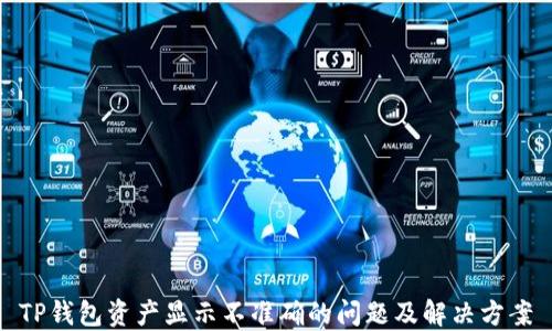
TP钱包资产显示不准确的问题及解决方案