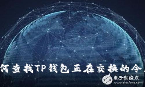 如何查找TP钱包正在交换的令牌？