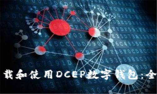 如何下载和使用DCEP数字钱包：全面指南