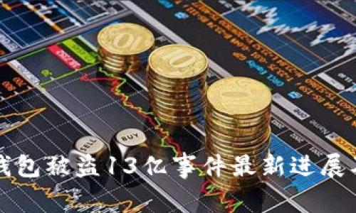 ### TP钱包被盗13亿事件最新进展及应对措施