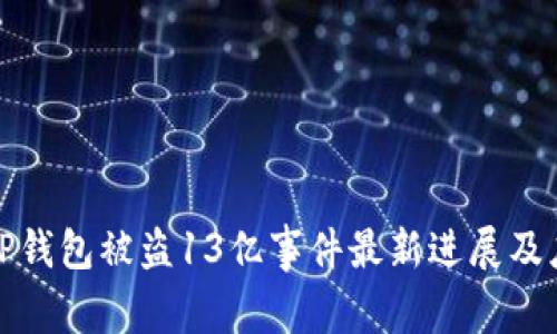### TP钱包被盗13亿事件最新进展及应对措施