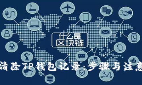 如何清除TP钱包记录：步骤与注意事项