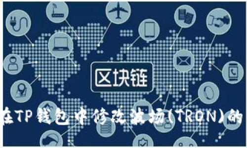 且的 

如何在TP钱包中修改波场(TRON)的权限?