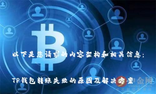 以下是您请求的内容架构和相关信息：


TP钱包转账失败的原因及解决方案