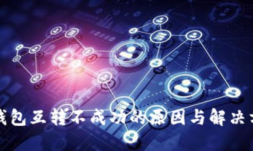 TP钱包互转不成功的原因与解决方案