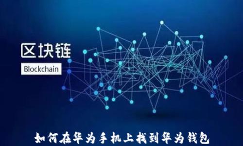 
如何在华为手机上找到华为钱包