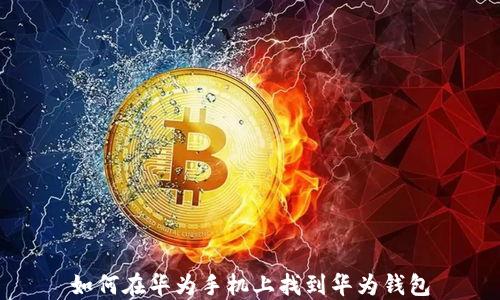
如何在华为手机上找到华为钱包