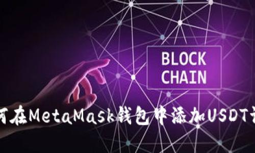 如何在MetaMask钱包中添加USDT详解