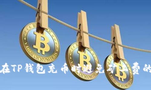 如何在TP钱包充币时避免矿工费的困扰