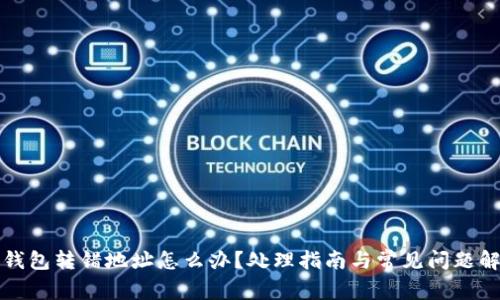 TP钱包转错地址怎么办？处理指南与常见问题解答